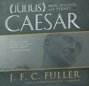 Julius Caesar: Man, Soldier, and Tyrant by J. F. C. Fuller