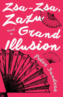 Zsa-Zsa, Zazu and a Grand Illusion by Peter Sanders