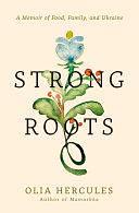 Strong Roots: A Memoir of Food, Family, and Ukraine by Olia Hercules