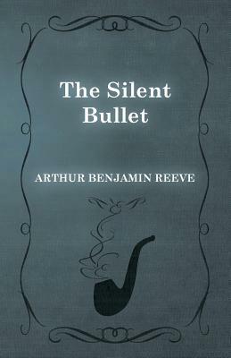 The Silent Bullet by Arthur Benjamin Reeve