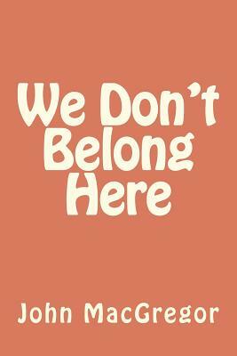 We Don't Belong Here by John MacGregor