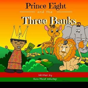 Prince Eight and the Three Banks by Ka'a Ma'at Imhotep