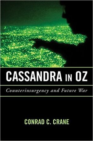 Cassandra In Oz: Counterinsurgency and Future War by Conrad C. Crane