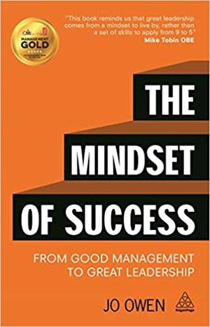 The Mindset of Success: From Good Management to Great Leadership by Jo Owen