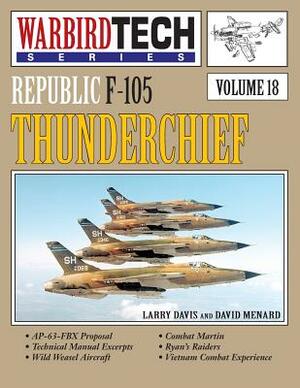 Republic F-105 Thunderchief- Warbirdtech Vol. 18 by Larry Davis, David Menard