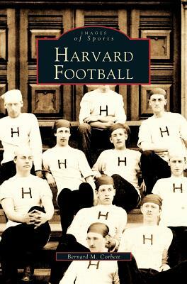 Harvard Football by Bernard M. Corbett