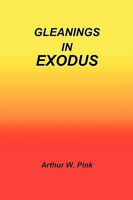 Gleanings in Exodus by Arthur W. Pink