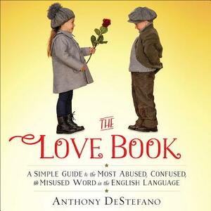 The Love Book: A Simple Guide to the Most Abused, Confused, and Misused Word in the English Language by Anthony DeStefano