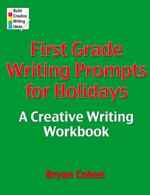 First Grade Writing Prompts for Holidays: A Creative Writing Workbook by Bryan Cohen