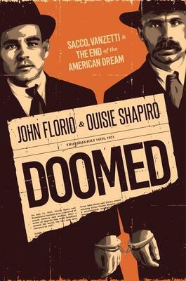 Doomed: Sacco, Vanzetti & the End of the American Dream by John Florio, Ouisie Shapiro