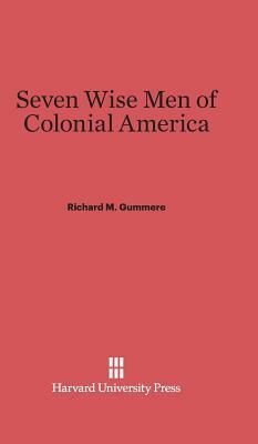 Seven Wise Men of Colonial America by Richard M. Gummere