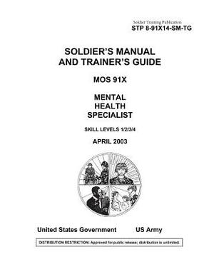 Soldier Training Publication STP 8-91X14-SM-TG Soldier's Manual and Trainer's Guide MOS 91X Mental Health Specialist Skill Levels 1/2/3/4 by United States Government Us Army