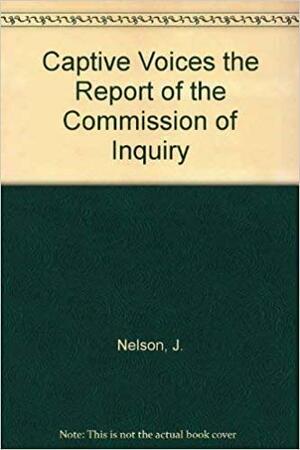 Captive Voices the Report of the Commission of Inquiry by Jack Nelson