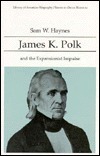 James Polk and The Expansionist Impulse by Sam W. Haynes