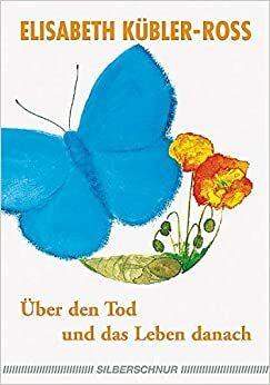 Über den Tod und das Leben danach by Elisabeth Kübler-Ross