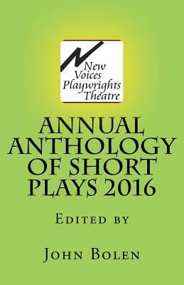 New Voices Playwrights Theatre Annual Anthology of Short Plays 2016 by John Bolen