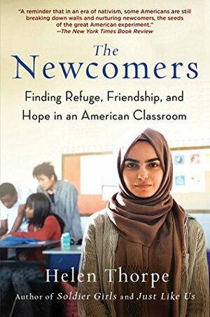 The Newcomers: Finding Refuge, Friendship, and Hope in an American Classroom by Helen Thorpe