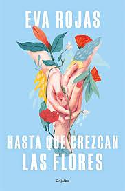 Hasta que crezcan las flores by Eva Rojas