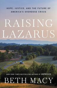 Raising Lazarus: Hope,Justice, and the Future of America's Overdose Crisis by Beth Macy
