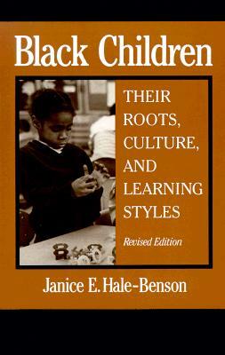 Black Children: Their Roots, Culture, and Learning Styles by Janice E. Hale