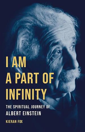 I Am a Part of Infinity: The Spiritual Journey of Albert Einstein by Kieran Fox