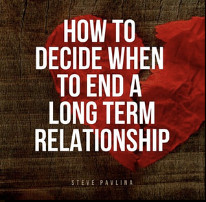 How to Decide When to End a Long Term Relationship  by Steve Pavlina