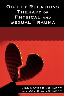Object Relations Therapy of Physical and Sexual Trauma by David E. Scharff, Jill Savege Scharff