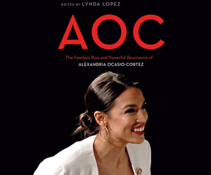 Aoc: The Fearless Rise of Alexandria Ocasio-Cortez and What It Means for America by Lynda Lopez