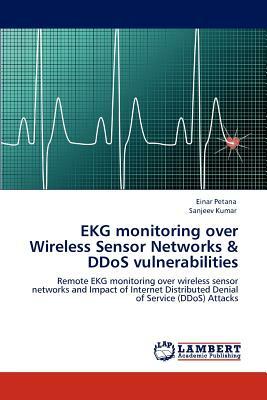 EKG Monitoring Over Wireless Sensor Networks & Ddos Vulnerabilities by Sanjeev Kumar, Einar Petana