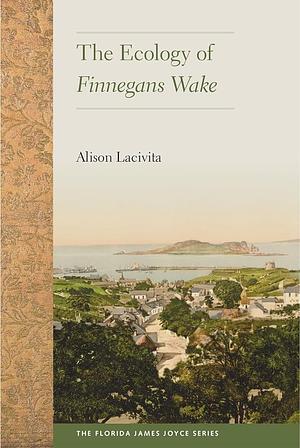 The Ecology of Finnegans Wake by Alison Lacivita, Sebastian David Guy Knowles