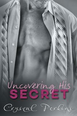 Uncovering His SECRET by Crystal Perkins