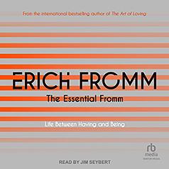 The Essential Fromm: Life Between Having and Being by Erich Fromm