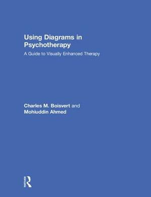 Using Diagrams in Psychotherapy: A Guide to Visually Enhanced Therapy by Mohiuddin Ahmed, Charles M. Boisvert
