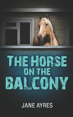 The Horse on the Balcony by Jane Ayres