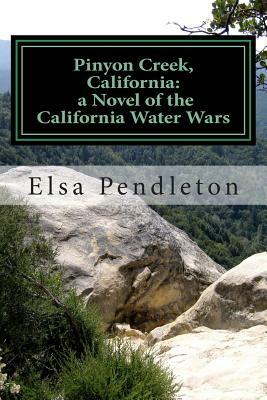 Pinyon Creek, California: a novel of the California Water Wars by Elsa Pendleton