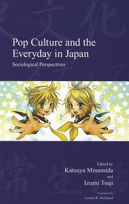 Pop Culture and the Everyday in Japan: Sociological Perspectives by 