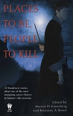 Places to Be, People to Kill by Tanya Huff, John Marco, Bradley H. Sinor, Cat Collins, S. Andrew Swann, Sarah A. Hoyt, Tim Waggoner, Ed Gorman, John Helfers, Jean Rabe, Jim C. Hines, Martin H. Greenberg, Kristine Kathryn Rusch