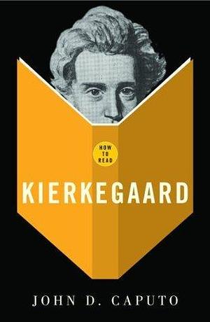 How To Read Kierkegaard by John D. Caputo, John D. Caputo