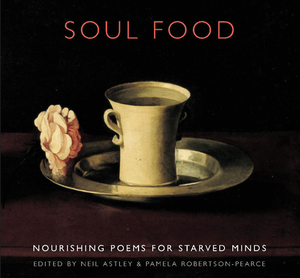 Soul Food: Nourishing Poems for Starved Minds by Neil Astley, Pamela Robertson-Pearce