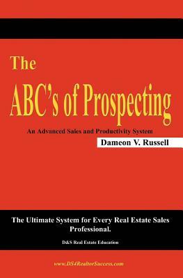 The ABC's of Prospecting: The Ultimate System for Every Real Estate Sales Professional by Dameon V. Russell