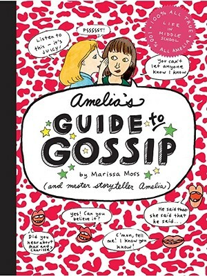 Amelia's Guide to Gossip: The Good, the Bad, and the Ugly by Marissa Moss