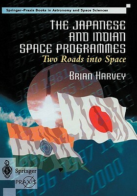 The Japanese and Indian Space Programmes: Two Roads Into Space by Brian Harvey