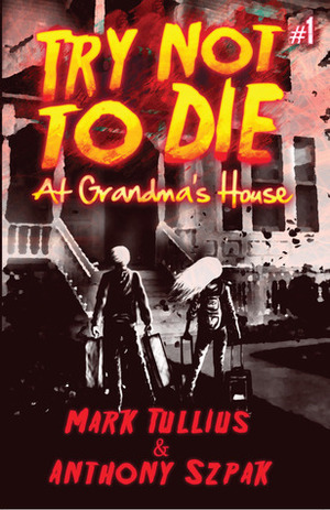 Try Not to Die: At Grandma's House by Anthony Szpak, Mark Tullius