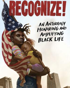 Recognize!: An Anthology Honoring and Amplifying Black Life by Cheryl Willis Hudson, Wade Hudson