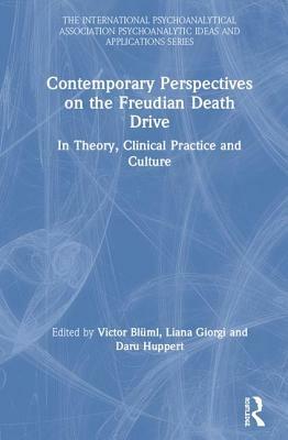 Contemporary Perspectives on the Freudian Death Drive: In Theory, Clinical Practice and Culture by 