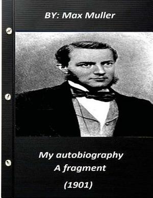 My autobiography; a fragment (1901) by Max Muller 1901 by Max Muller