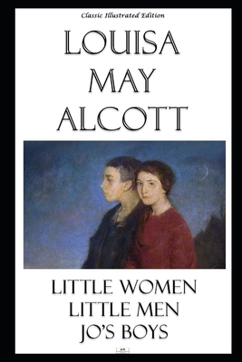 Louisa May Alcott: Little Women, Little Men, Jo's Boys (Classic Illustrated Edition) by Louisa May Alcott