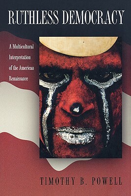 Ruthless Democracy: A Multicultural Interpretation of the American Renaissance by Timothy B. Powell