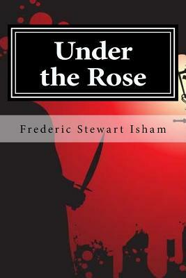 Under the Rose by Frederic Stewart Isham