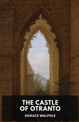 The Castle of Otranto by Horace Walpole: A Gothic Story by Horace Walpole by Horace Walpole